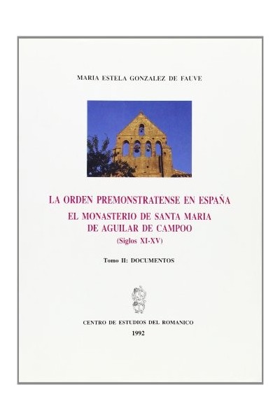 LA ORDEN PREMONSTRATENSE EN ESPAÑA. EL MONASTERIO DE SANTA MARÍA LA REAL DE AGUILAR DE CAMPOO TOMO II Documentos